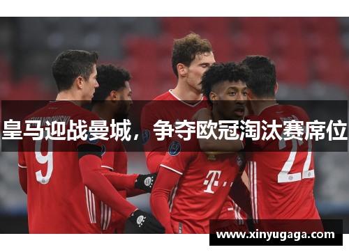 皇马迎战曼城，争夺欧冠淘汰赛席位